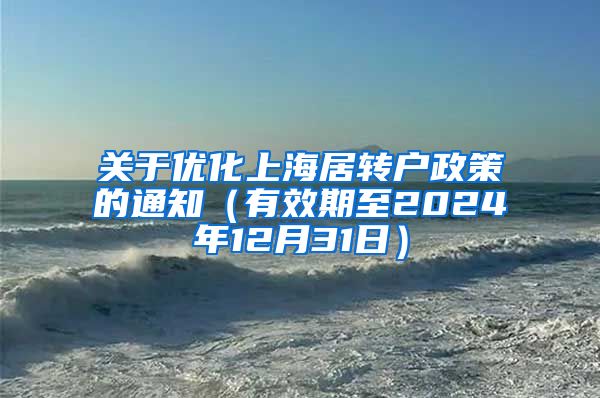 关于优化上海居转户政策的通知（有效期至2024年12月31日）