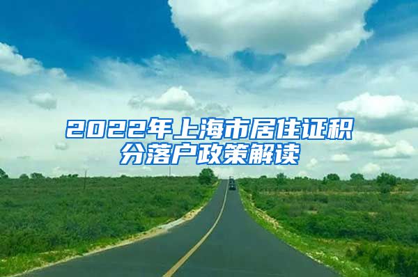 2022年上海市居住证积分落户政策解读