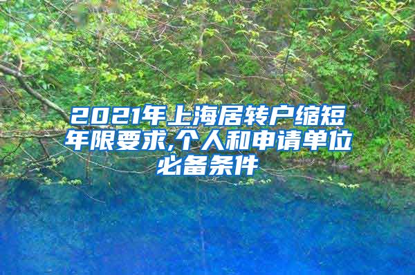 2021年上海居转户缩短年限要求,个人和申请单位必备条件