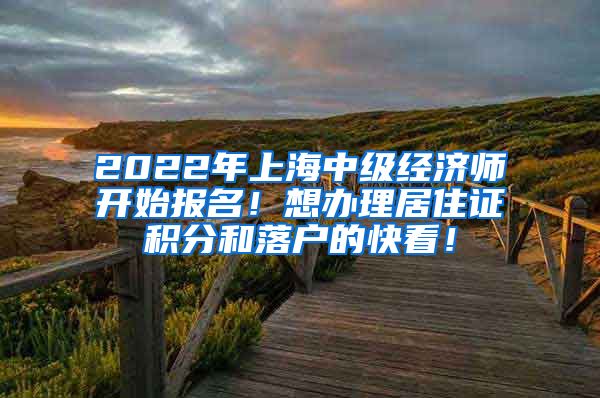 2022年上海中级经济师开始报名！想办理居住证积分和落户的快看！