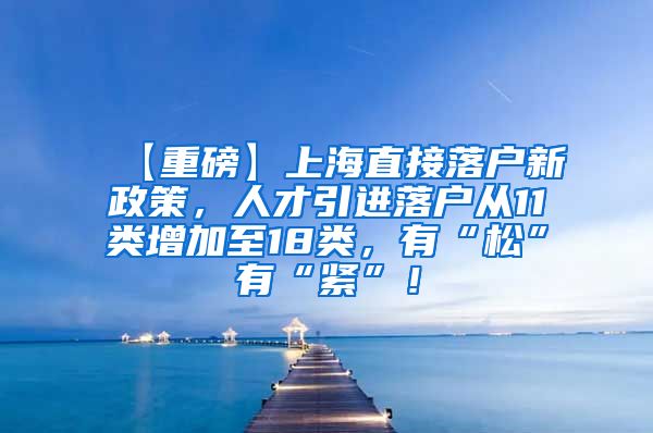 【重磅】上海直接落户新政策，人才引进落户从11类增加至18类，有“松”有“紧”！