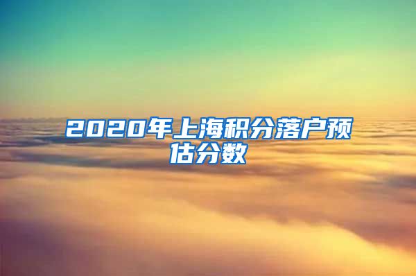 2020年上海积分落户预估分数