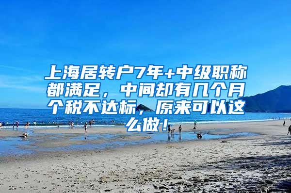 上海居转户7年+中级职称都满足，中间却有几个月个税不达标，原来可以这么做！