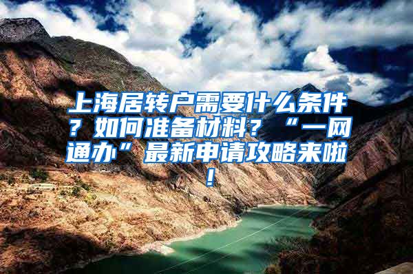 上海居转户需要什么条件？如何准备材料？“一网通办”最新申请攻略来啦！