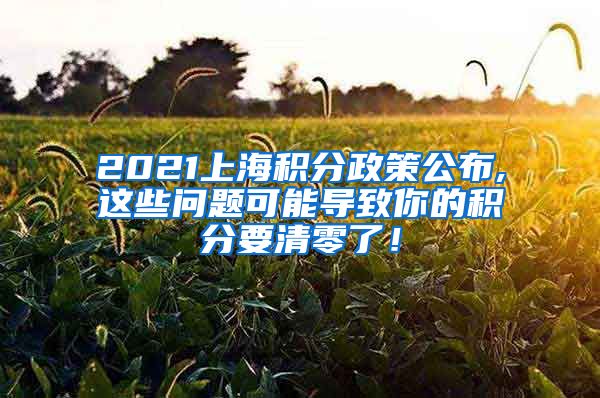 2021上海积分政策公布,这些问题可能导致你的积分要清零了！