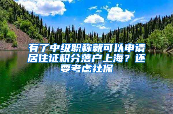 有了中级职称就可以申请居住证积分落户上海？还要考虑社保