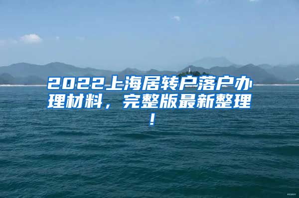 2022上海居转户落户办理材料，完整版最新整理！