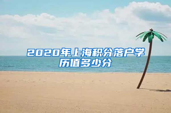 2020年上海积分落户学历值多少分