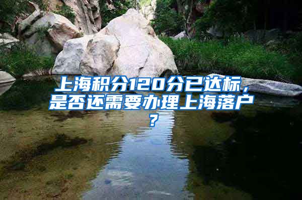 上海积分120分已达标，是否还需要办理上海落户？