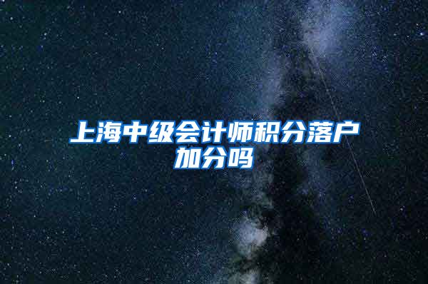 上海中级会计师积分落户加分吗