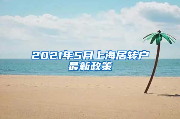 2021年5月上海居转户最新政策