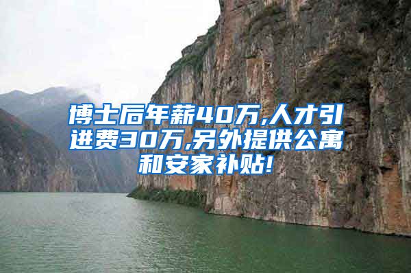 博士后年薪40万,人才引进费30万,另外提供公寓和安家补贴!