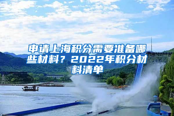 申请上海积分需要准备哪些材料？2022年积分材料清单