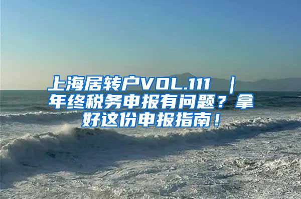 上海居转户VOL.111 ｜ 年终税务申报有问题？拿好这份申报指南！