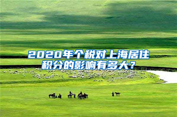 2020年个税对上海居住积分的影响有多大？