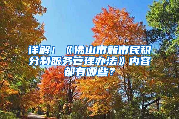 详解！《佛山市新市民积分制服务管理办法》内容都有哪些？