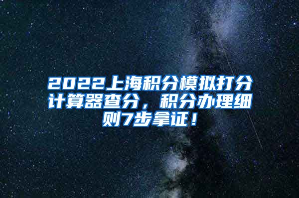 2022上海积分模拟打分计算器查分，积分办理细则7步拿证！