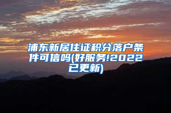 浦东新居住证积分落户条件可信吗(好服务!2022已更新)