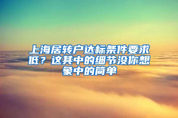 上海居转户达标条件要求低？这其中的细节没你想象中的简单