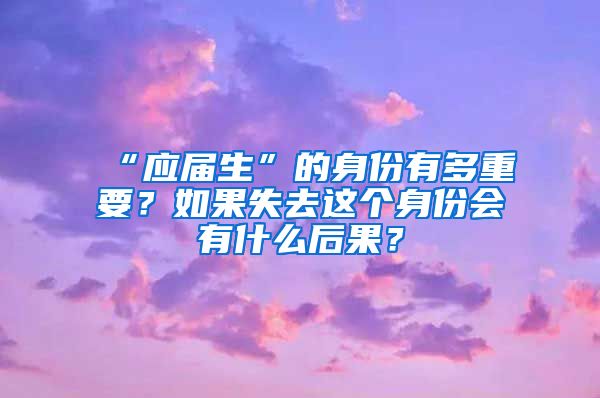 “应届生”的身份有多重要？如果失去这个身份会有什么后果？