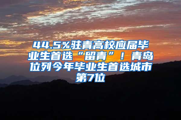 44.5%驻青高校应届毕业生首选“留青”！青岛位列今年毕业生首选城市第7位