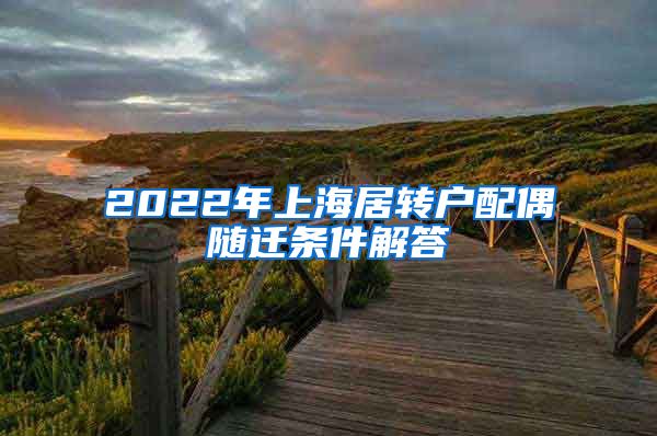 2022年上海居转户配偶随迁条件解答