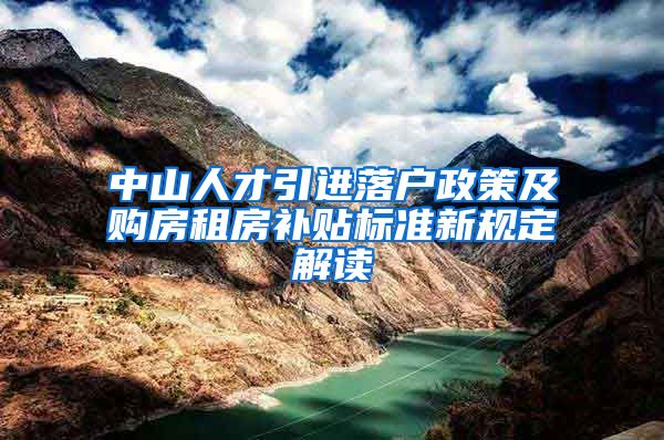 中山人才引进落户政策及购房租房补贴标准新规定解读