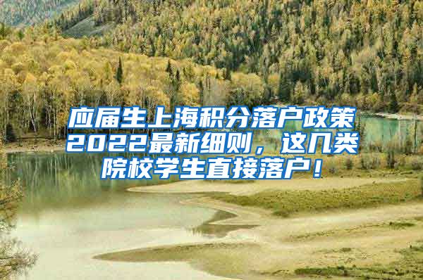 应届生上海积分落户政策2022最新细则，这几类院校学生直接落户！