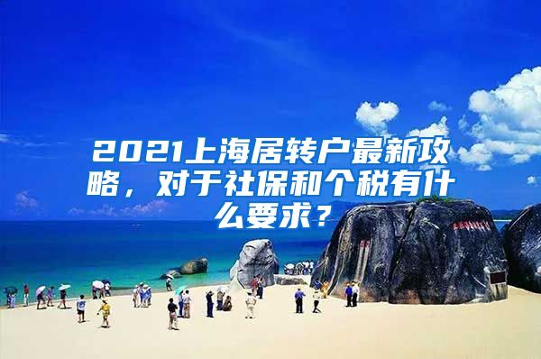 2021上海居转户最新攻略，对于社保和个税有什么要求？