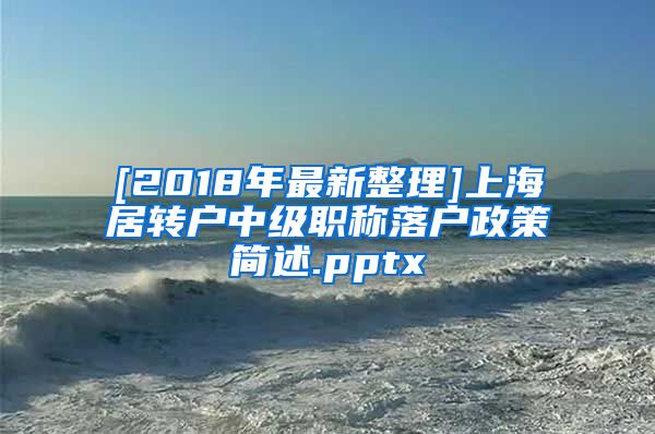 [2018年最新整理]上海居转户中级职称落户政策简述.pptx