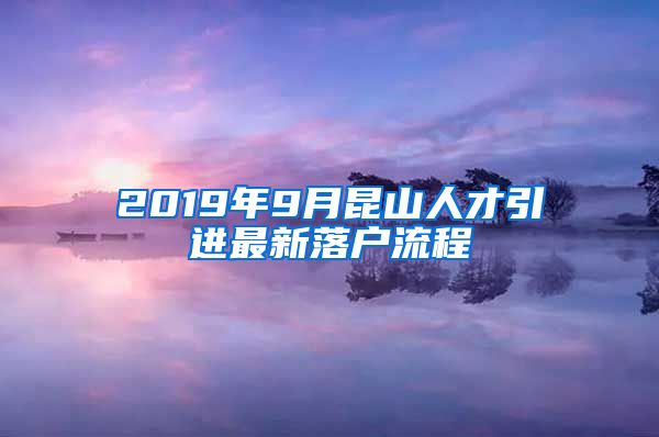 2019年9月昆山人才引进最新落户流程