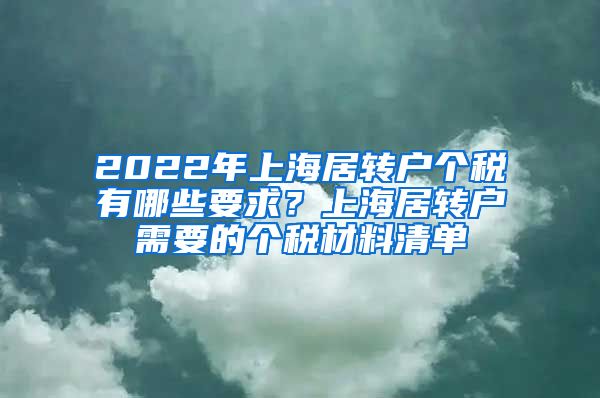 2022年上海居转户个税有哪些要求？上海居转户需要的个税材料清单