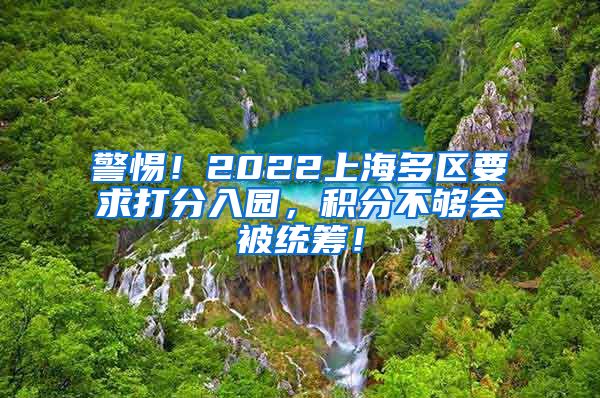 警惕！2022上海多区要求打分入园，积分不够会被统筹！