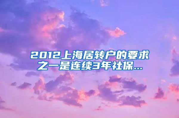 2012上海居转户的要求之一是连续3年社保...