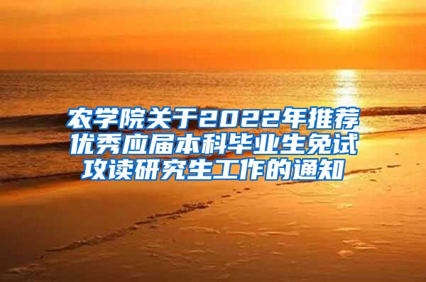 农学院关于2022年推荐优秀应届本科毕业生免试攻读研究生工作的通知