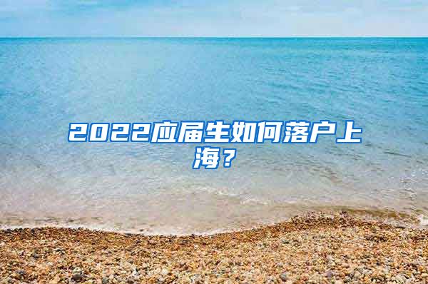 2022应届生如何落户上海？