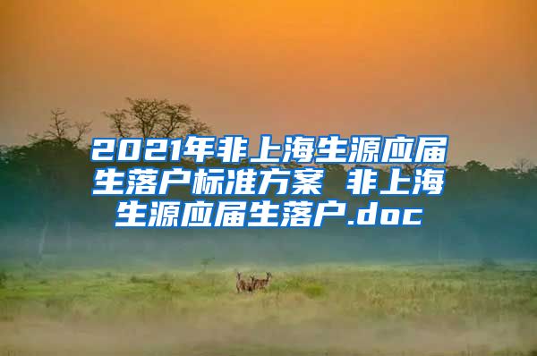 2021年非上海生源应届生落户标准方案 非上海生源应届生落户.doc