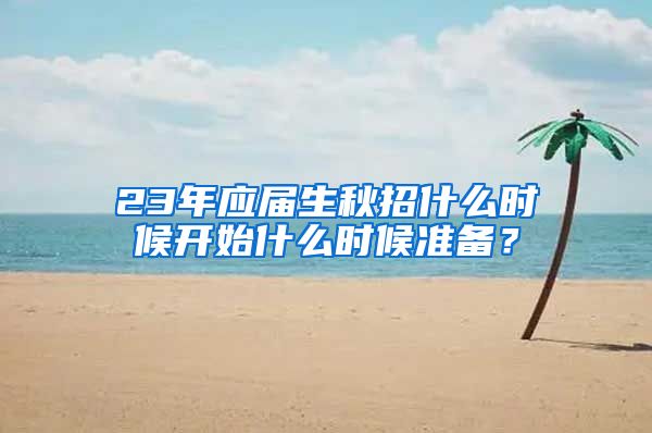 23年应届生秋招什么时候开始什么时候准备？