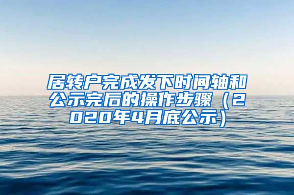 居转户完成发下时间轴和公示完后的操作步骤（2020年4月底公示）