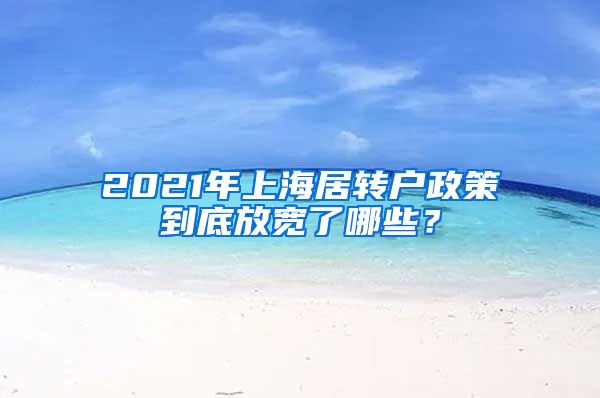 2021年上海居转户政策到底放宽了哪些？