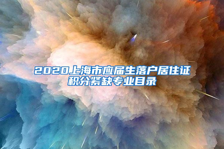 2020上海市应届生落户居住证积分紧缺专业目录