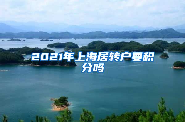 2021年上海居转户要积分吗