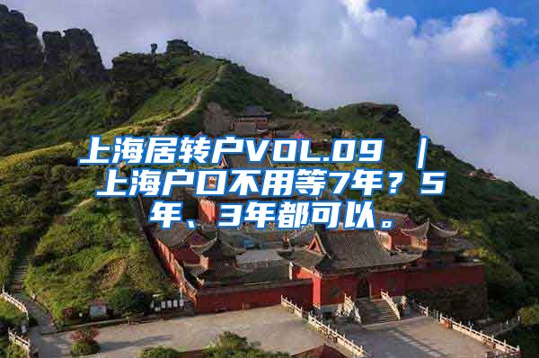 上海居转户VOL.09 ｜ 上海户口不用等7年？5年、3年都可以。