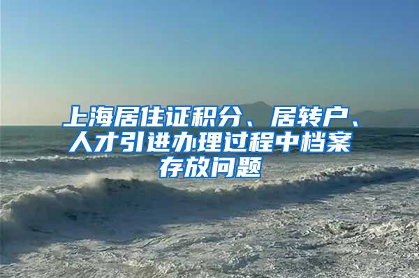 上海居住证积分、居转户、人才引进办理过程中档案存放问题