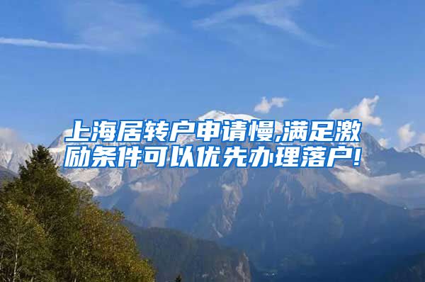 上海居转户申请慢,满足激励条件可以优先办理落户!