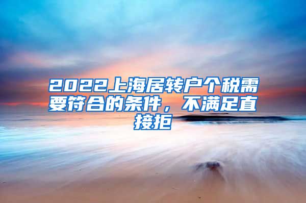 2022上海居转户个税需要符合的条件，不满足直接拒