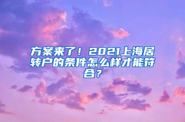 方案来了！2021上海居转户的条件怎么样才能符合？