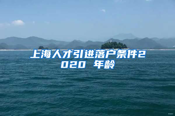 上海人才引进落户条件2020 年龄