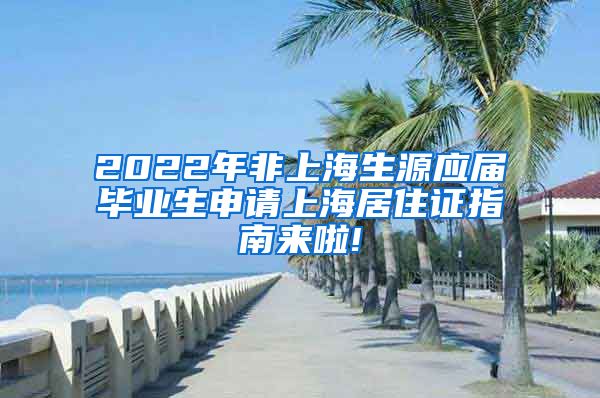 2022年非上海生源应届毕业生申请上海居住证指南来啦!