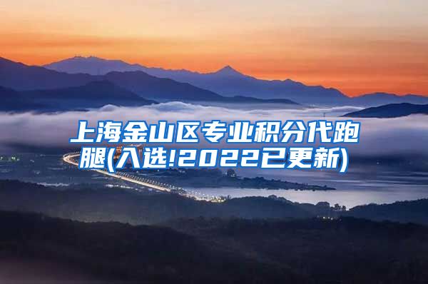 上海金山区专业积分代跑腿(入选!2022已更新)